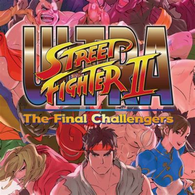 Ultra Street Fighter II: The Final Challengers:  A Knockout Punch of Nostalgia and Modern Tweaks!